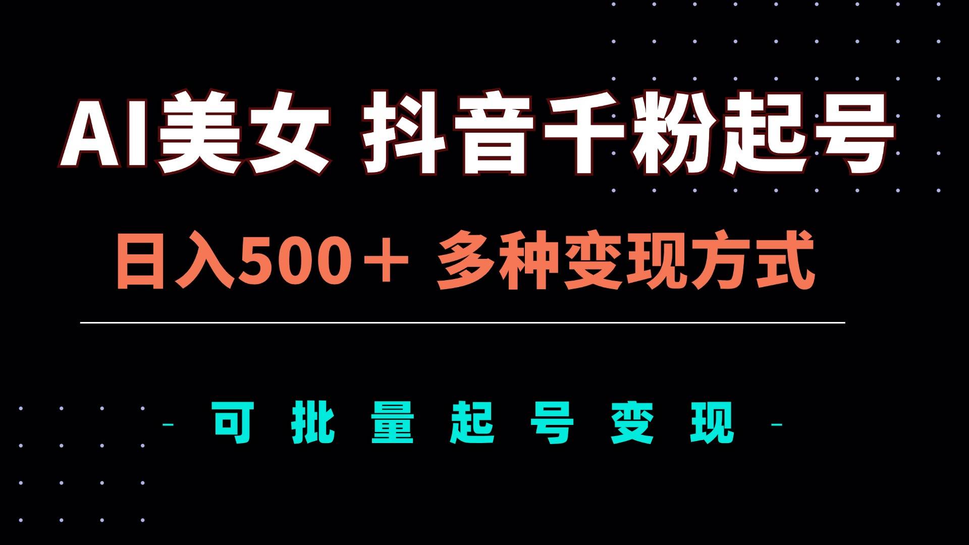 （13338期）AI美女抖音千粉起号玩法，日入500＋，多种变现方式，可批量矩阵起号出售-花生资源网