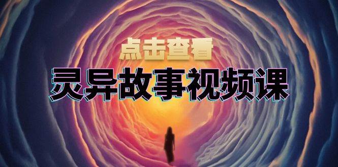 （13340期）灵异故事视频课：文案、剪辑流程、画面处理及封面制作，助力创作者盈利-花生资源网