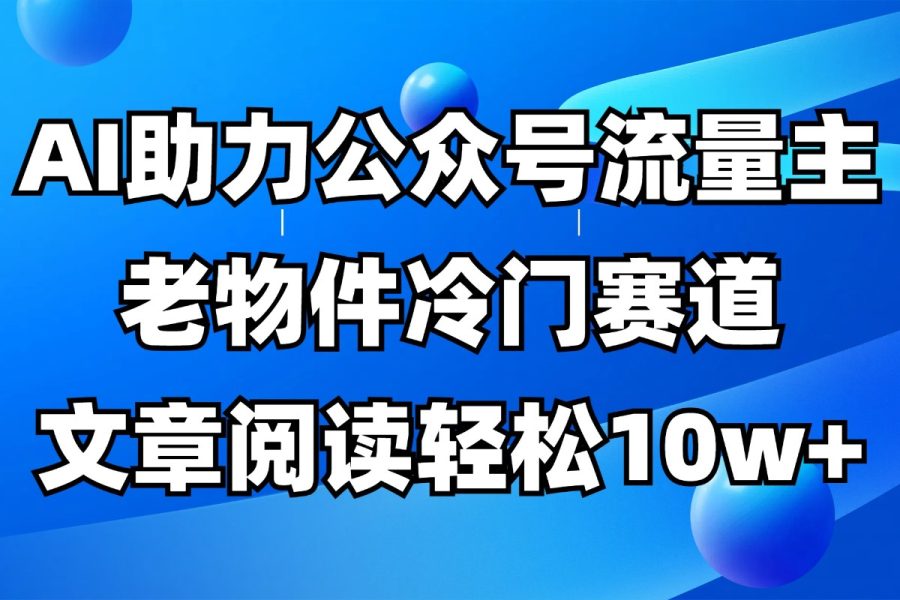 公众号流量主冷门赛道，AI助力，文章阅读轻松10w+，全流程详细教程