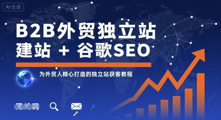 B2B外贸独立站建站+谷歌SEO，为外贸人精心打造的独立站获客教程