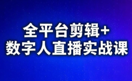 视频号、快手、抖音全平台剪辑+数字人直播实战课(更新9月)​