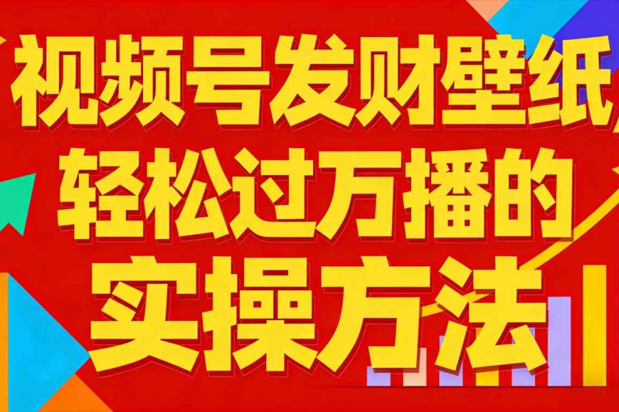 视频号发财壁纸，轻松过万播的实操方法，新手闭眼入局也能分一杯羹