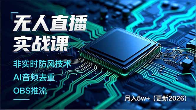 无人直播实战课，非实时防风技术、AI音频去重、OBS推流，建立技术壁垒，月入5w+(更新2026