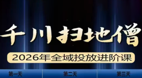 千川扫地僧2026全域投放进阶课(1月23-25号线下课)【音频+字幕】