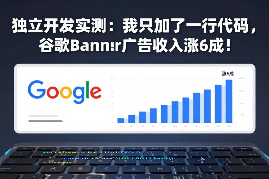 付费文章：独立开发实测：我只加了一行代码，谷歌Banner广告收入涨6成！