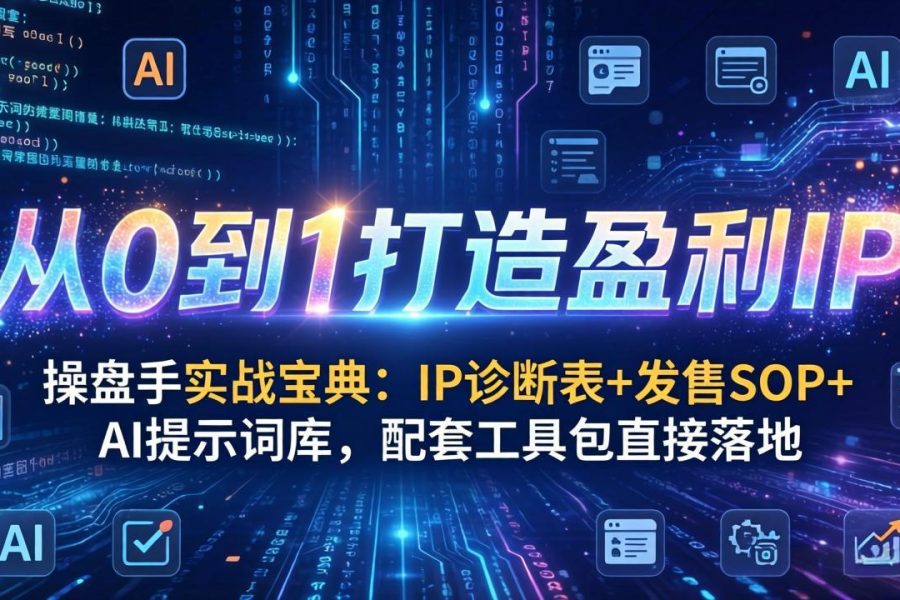 操盘手实战宝典：IP诊断表+发售SOP+AI提示词库，配套工具包直接落地，从0到1打造盈利IP